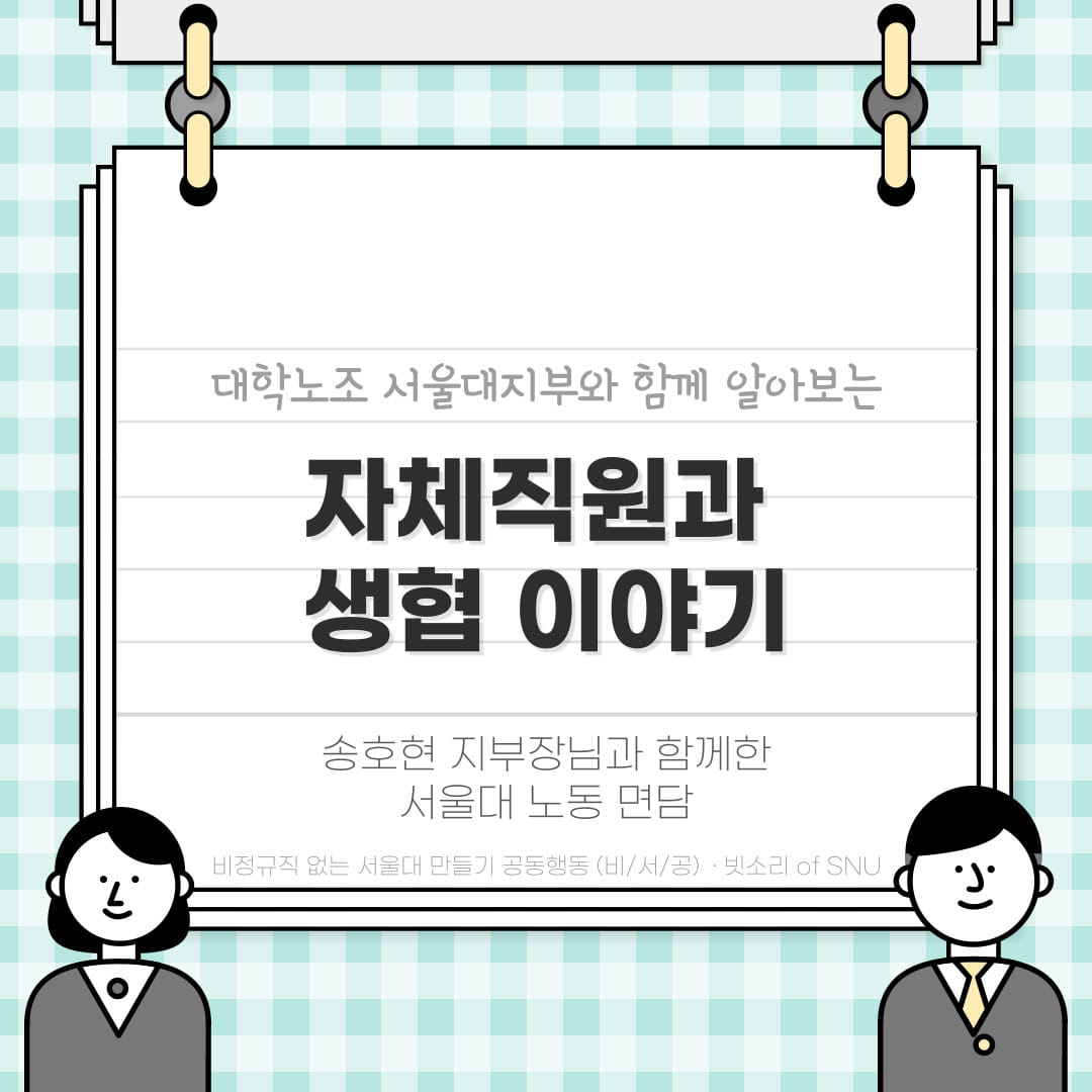 대학노조 서울대지부와 함께 알아보는 자체직원과 생협 이야기라는 제목이 적혀 있다. 그 아래에는 작은 글씨로 송호현 지부장님과 함께한 서울대 노동 면담이라고 적혀 있고, 가장 아래 부분에는 더 작은 글씨로 비정규직 없는 서울대 만들기 공동행동(비/서/공)・빗소리 of SNU라고 쓰여 있다.