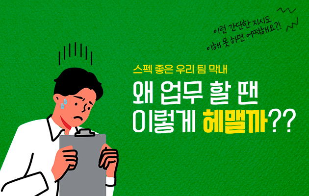 스펙 좋은 우리 팀 막내, 왜 업무 할 땐 이렇게 헤맬까??
